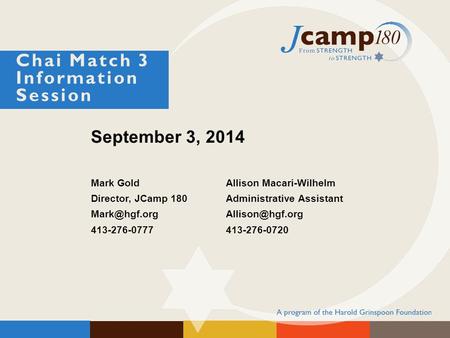 September 3, 2014 Mark GoldAllison Macari-Wilhelm Director, JCamp 180 Administrative Assistant 413-276-0777413-276-0720 Chai.