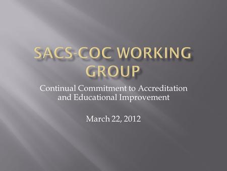 Continual Commitment to Accreditation and Educational Improvement March 22, 2012.