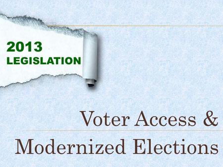 Voter Access & Modernized Elections 2013 LEGISLATION.