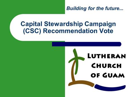 Building for the future... Capital Stewardship Campaign (CSC) Recommendation Vote.