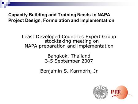 Capacity Building and Training Needs in NAPA Project Design, Formulation and Implementation Least Developed Countries Expert Group stocktaking meeting.
