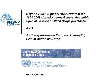Www.vngoc.org Beyond 2008: A global NGO review of the 1998-2008 United Nations General Assembly Special Session on Illicit Drugs (UNGASS) AND As it may.