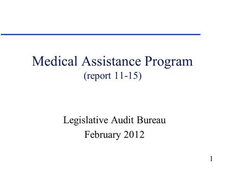 1 Medical Assistance Program (report 11-15) Legislative Audit Bureau February 2012.