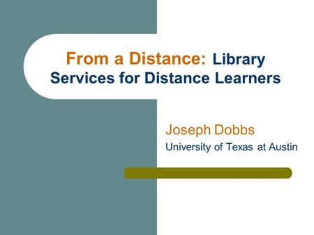 From a Distance: Library Services for Distance Learners Joseph Dobbs University of Texas at Austin.