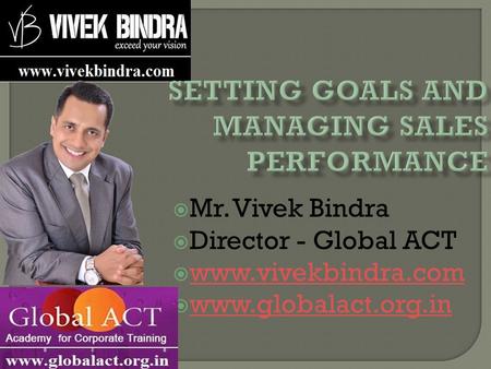  Mr. Vivek Bindra  Director - Global ACT  www.vivekbindra.com www.vivekbindra.com  www.globalact.org.in www.globalact.org.in.