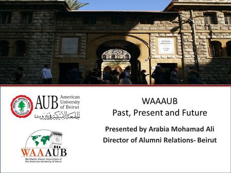 October 2009North American Regional Gathering - Montreal, Canada1 WAAAUB Past, Present and Future Presented by Arabia Mohamad Ali Director of Alumni Relations-