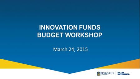 INNOVATION FUNDS BUDGET WORKSHOP March 24, 2015. Topics Working with the budget template Submission requirements overview FAQs Individual Consultation.