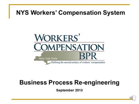 NYS Workers’ Compensation System Business Process Re-engineering September 2013.