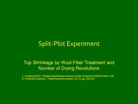 Split-Plot Experiment Top Shrinkage by Wool Fiber Treatment and Number of Drying Revolutions J. Lindberg (1953). “Relationship Between Various Surface.