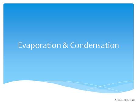 Evaporation & Condensation Noadswood Science, 2011.