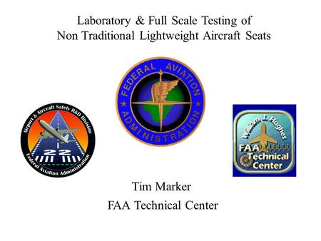 Tim Marker Laboratory & Full Scale Testing of Non Traditional Lightweight Aircraft Seats FAA Technical Center.