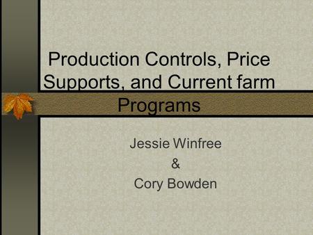 Production Controls, Price Supports, and Current farm Programs Jessie Winfree & Cory Bowden.