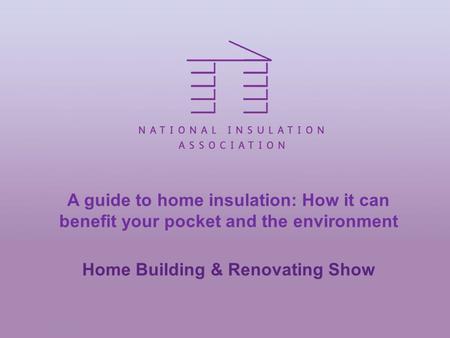 A guide to home insulation: How it can benefit your pocket and the environment Home Building & Renovating Show.
