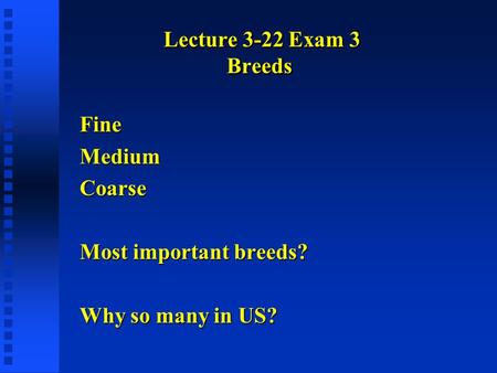 Lecture 3-22 Exam 3 Breeds FineMediumCoarse Most important breeds? Why so many in US?