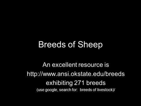 Breeds of Sheep An excellent resource is  exhibiting 271 breeds (use google, search for: breeds of livestock)/