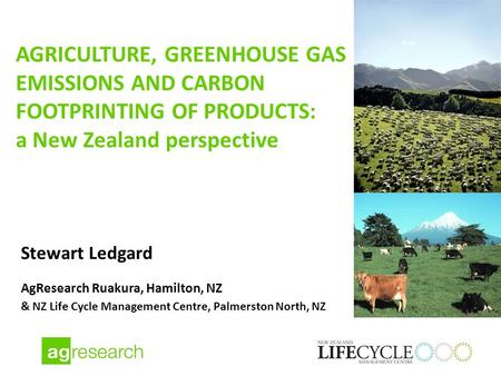 AGRICULTURE, GREENHOUSE GAS EMISSIONS AND CARBON FOOTPRINTING OF PRODUCTS: a New Zealand perspective Stewart Ledgard AgResearch Ruakura, Hamilton, NZ &