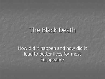 The Black Death How did it happen and how did it lead to better lives for most Europeans?