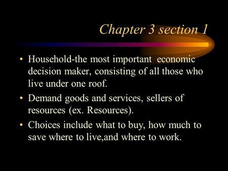Chapter 3 section 1 Household-the most important economic decision maker, consisting of all those who live under one roof. Demand goods and services, sellers.