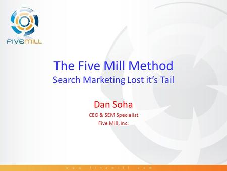 The Five Mill Method Search Marketing Lost it’s Tail Dan Soha CEO & SEM Specialist Five Mill, Inc.