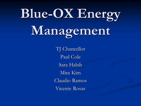Blue-OX Energy Management TJ Chancellor Paul Cole Sara Habib Mira Kim Claudio Ramos Vicente Rosas.
