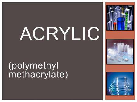 (polymethyl methacrylate) ACRYLIC.  Thanakrit Thiengtham 5310755573  Nattapon Tangpipatpairee 5310755177 PRESENT BY.