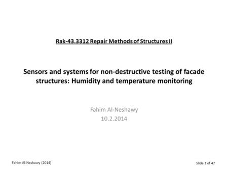 Slide 1 of 47 Fahim Al-Neshawy (2014) Sensors and systems for non-destructive testing of facade structures: Humidity and temperature monitoring Fahim Al-Neshawy.