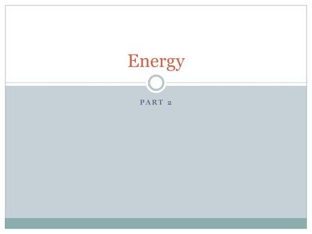 PART 2 Energy. Learning Goals for Section 2 Conservation of Energy Describe how energy can be transformed from one form to another. Explain how the mechanical.