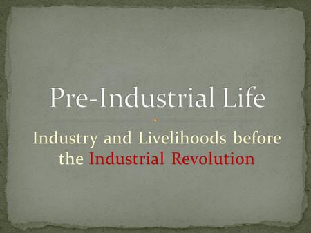 Industry and Livelihoods before the Industrial Revolution.