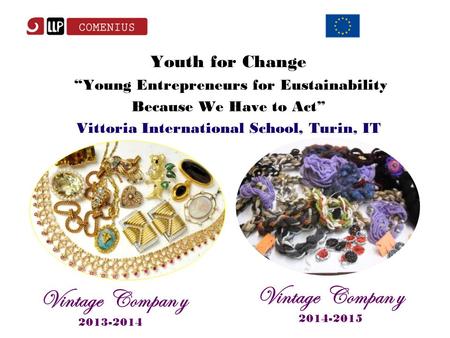 Youth for Change “Young Entrepreneurs for Eustainability Because We Have to Act” Vittoria International School, Turin, IT Vintage Compan y 2013-2014 Vintage.