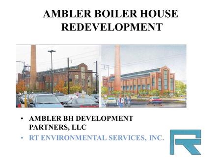 AMBLER BOILER HOUSE REDEVELOPMENT AMBLER BH DEVELOPMENT PARTNERS, LLC RT ENVIRONMENTAL SERVICES, INC.