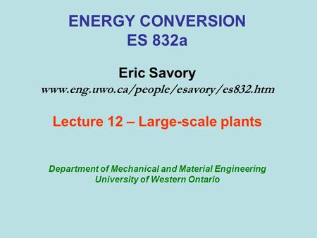 ENERGY CONVERSION ES 832a Eric Savory www.eng.uwo.ca/people/esavory/es832.htm Lecture 12 – Large-scale plants Department of Mechanical and Material Engineering.