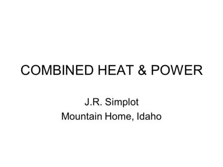 COMBINED HEAT & POWER J.R. Simplot Mountain Home, Idaho.
