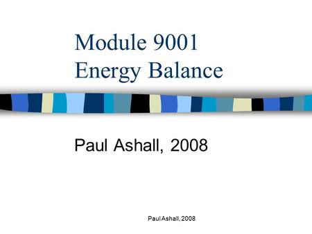 Paul Ashall, 2008 Module 9001 Energy Balance Paul Ashall, 2008.