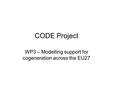 CODE Project WP3 – Modelling support for cogeneration across the EU27.