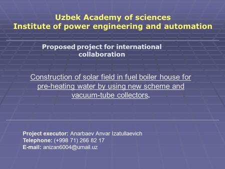 Uzbek Academy of sciences Institute of power engineering and automation Proposed project for international collaboration Construction of solar field in.