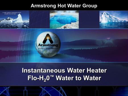 Www.armstronginternational.com ©2007 Armstrong International, Inc. Instantaneous Water Heater Flo-H 2 0 ™ Water to Water Instantaneous Water Heater Flo-H.