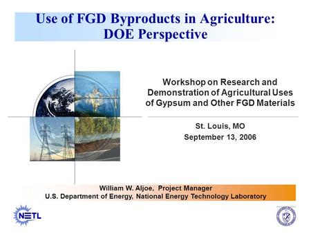 Use of FGD Byproducts in Agriculture: DOE Perspective Workshop on Research and Demonstration of Agricultural Uses of Gypsum and Other FGD Materials St.