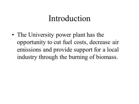 Introduction The University power plant has the opportunity to cut fuel costs, decrease air emissions and provide support for a local industry through.