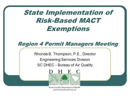 State Implementation of Risk-Based MACT Exemptions Region 4 Permit Managers Meeting Rhonda B. Thompson, P.E., Director Engineering Services Division SC.