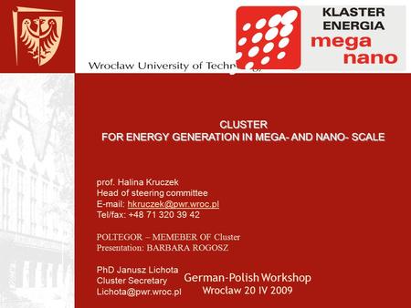 Prof. Halina Kruczek Head of steering committee   Tel/fax: +48 71 320 39 42 POLTEGOR – MEMEBER OF Cluster.