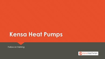 Kensa Heat Pumps Follow on training. www.kensaheatpumps.com Agenda  Introduction  Heat Pump Operation  Application  Design/MCS/ Pricing  Ground Arrays.