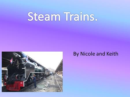 By Nicole and Keith. How does a steam locomotive work? Fire is produced in the firebox which burns wood, coal or oil. Hot gases released by the combustion.