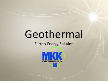 Geothermal Earth’s Energy Solution. Craig A. Watts PE, LEED AP Principal at MKK Consulting Engineers Consulting for 18 years Numerous Geothermal projects.
