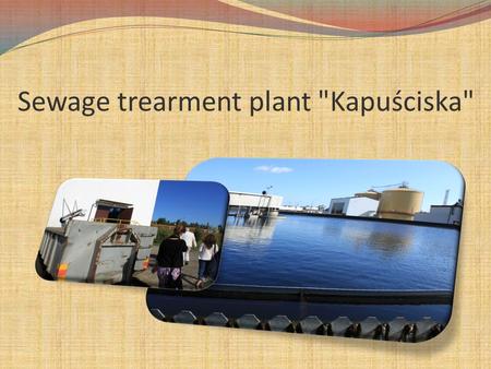 Sewage trearment plant Kapuściska. The sewage treatment's main task is removing harmful for natural envirnoment biogenes. There are sewage from all.