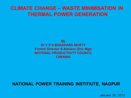 CLIMATE CHANGE – WASTE MINIMISATION IN THERMAL POWER GENERATION By Dr V S S BHASKARA MURTY Former Director & Advisor (Env Mgt) NATIONAL PRODUCTIVITY COUNCIL.
