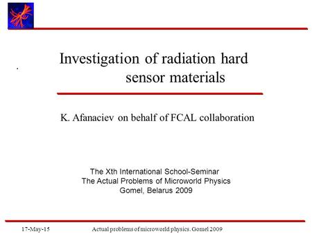 17-May-15Actual problems of microworld physics. Gomel 2009. Investigation of radiation hard sensor materials K. Afanaciev on behalf of FCAL collaboration.