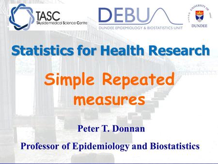 Simple Repeated measures Peter T. Donnan Professor of Epidemiology and Biostatistics Statistics for Health Research.
