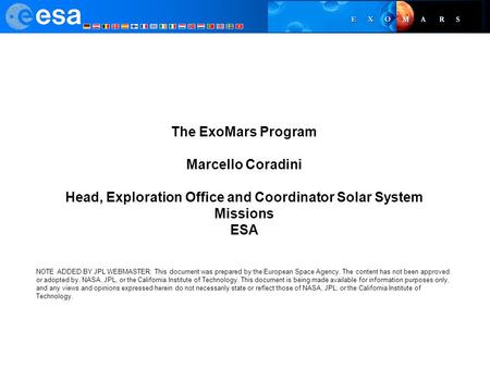 The ExoMars Program Marcello Coradini Head, Exploration Office and Coordinator Solar System Missions ESA NOTE ADDED BY JPL WEBMASTER: This document was.