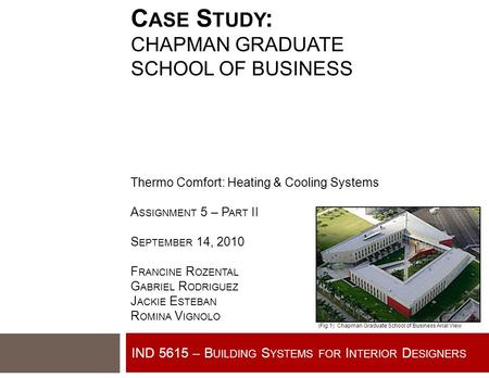 IND 5615 – B UILDING S YSTEMS FOR I NTERIOR D ESIGNERS C ASE S TUDY : CHAPMAN GRADUATE SCHOOL OF BUSINESS Thermo Comfort: Heating & Cooling Systems A SSIGNMENT.
