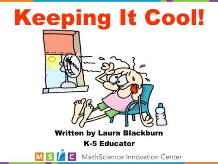 Keeping It Cool! Written by Laura Blackburn K-5 Educator.